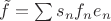 $\tilde f=\sum s_nf_ne_n$