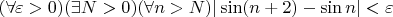 $(\forall \varepsilon > 0)( \exists N > 0)(\forall n > N) |\sin (n+2) - \sin n| < \varepsilon$