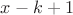 $x - k + 1$