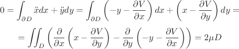 $$
0=\int_{\partial D} \ddot xdx+\ddot y dy=\int_{\partial D} \left(-y-\frac{\partial V}{\partial x}\right)dx+\left(x-\frac{\partial V}{\partial y}\right)dy=
$$
$$
=\iint_D\left(\frac{\partial}{\partial x}\left(x-\frac{\partial V}{\partial y}\right)-\frac{\partial}{\partial y}\left(-y-\frac{\partial V}{\partial x}\right)\right)=2\mu D
$$
