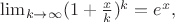 $\lim_{k \to \infty}(1+\frac{x}{k})^k=e^x,$