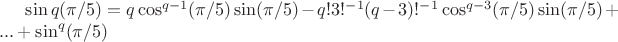 $\sin q(\pi/5)=q\cos^{q-1} (\pi/5) \sin (\pi/5) -q!3!^{-1}(q-3)!^{-1}\cos^{q-3} (\pi/5) \sin (\pi/5)+...+\sin^q (\pi/5)$