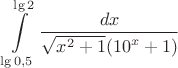 $$\int\limits_{\lg{0,5}}^{\lg{2}}\frac{dx}{\sqrt{x^2+1}({10}^x+1)}$$
