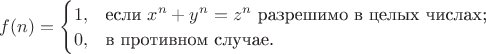 $f(n) = \begin{cases}
1,&\text{если $x^n + y^n = z^n$ разрешимо в целых числах;}\\
0,&\text{в противном случае.}
\end{cases}$