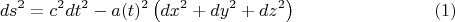 $$ds^2 = c^2 dt^2 - a(t)^2 \left( dx^2 + dy^2 + dz^2 \right) \eqno(1)$$
