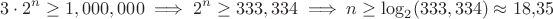 $$3 \cdot 2^n \geq 1,000,000 \implies 2^n \geq 333,334 \implies n \geq \log_2(333,334) \approx 18{,}35$$