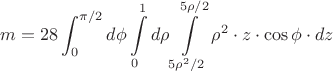 $$m=28\int_0^{\pi/2}d\phi \int\limits_0^1 d \rho \int\limits_{5\rho^2/2}^{5\rho/2}\rho^2\cdot z\cdot \cos \phi \cdot dz$$