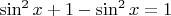 $\sin^2x+1-\sin^2x=1