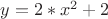 $ y=2*x^2+2$ $ y=2*x^2+2$