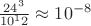 $\frac{24^3}{10^12} \approx 10^{-8}$