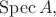 $\operatorname{Spec}A,$
