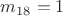 $m_{18}=1$
