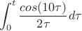 $$\int_{0}^{t} \frac {cos(10\tau) }{2\tau} d\tau$$