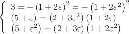$$\[
\left\{ \begin{array}{l}
 3 =  - \left( {1 + 2\varepsilon } \right)^2  =  - \left( {1 + 2\varepsilon ^2 } \right)^2  \\ 
 \left( {5 + \varepsilon } \right) = \left( {2 + 3\varepsilon ^2 } \right)\left( {1 + 2\varepsilon } \right) \\ 
 \left( {5 + \varepsilon ^2 } \right) = \left( {2 + 3\varepsilon } \right)\left( {1 + 2\varepsilon ^2 } \right) \\ 
 \end{array} \right.
\]$