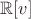 $\mathbb{R}[v]$