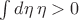 $\int d\eta \, \eta >0$