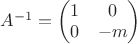 $A^{-1}=\begin{pmatrix}1&0\\0&-m\end{pmatrix}$