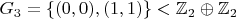 $$G_3=\{(0,0),(1,1)\} < \mathbb{Z}_2 \oplus \mathbb{Z}_2$$