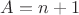 $A=n+1$