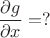 $$\frac{\partial g}{\partial x}=?$$