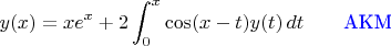 $$ y(x)=xe^x + 2\int_0^x \cos(x-t)y(t)\,dt\qquad\text{\color{blue}AKM}$$