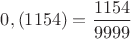 $0,(1154)=\dfrac{1154}{9999}$