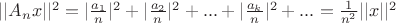 $ ||A_{n}x||^2=|\frac{a_{1}}{n}}|^2+|\frac{a_{2}}{n}}|^2+...+|\frac{a_{k}}{n}}|^2+...=\frac{1}{n^2}||x||^2$