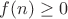 $f(n) \geq 0$