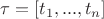 $\tau=[t_1,...,t_n]$