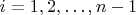 $i=1,2,\dots,n-1$