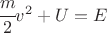 $\cfrac{m}{2} v^2 + U =E $