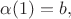 $\alpha(1)=b,$