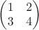 \begin{pmatrix}
1 & 2 \\
3 & 4
\end{pmatrix}