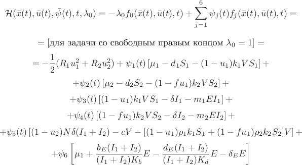 $$
\mathcal{H}(\bar{x}(t),\bar{u}(t),\bar{\psi}(t),t,\lambda_{0})=-\lambda_0 f_0(\bar{x}(t),\bar{u}(t),t)+\sum\limits_{j=1}^{6} \psi_j(t)f_j(\bar{x}(t),\bar{u}(t),t)=$$
$$=[\text{для задачи со свободным правым концом } \lambda_{0}=1]=$$
$$=-\frac {1} {2} (R_1u_1^2+R_2u_2^2)+\psi_1(t)\left[\mu_{1}-d_{1}S_{1}-(1-u_{1})k_{1}VS_{1} \right]+$$
$$+\psi_2(t)\left[\mu_{2}-d_{2}S_{2}-(1-fu_{1})k_{2}VS_{2} \right]+$$
$$+\psi_3(t)\left[(1-u_{1})k_{1}VS_{1}-\delta I_{1}-m_{1}EI_{1} \right]+$$
$$+\psi_4(t)\left[(1-fu_{1})k_{2}VS_{2}-\delta I_{2}-m_{2}EI_{2} \right]+$$
$$+\psi_5(t)\left[(1-u_{2})N\delta (I_{1}+I_{2})-cV-[(1-u_{1})\rho_{1} k_{1}S_{1}+(1-fu_{1})\rho_{2} k_{2}S_{2}]V \right]+$$
$$+\psi_6\left[\mu_{1}+\frac {b_{E}(I_{1}+I_{2})} {(I_{1}+I_{2})K_{b}} E - \frac {d_{E}(I_{1}+I_{2})} {(I_{1}+I_{2})K_{d}} E - \delta_{E} E\right]
$$
