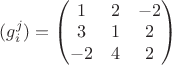 $(g_i^j) = \begin{pmatrix}
1&  2& -2\\
3&  1& 2\\
-2&  4& 2
\end{pmatrix}$