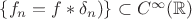 $\{f_n=f*\delta_n)\}\subset C^\infty(\mathbb{R})$