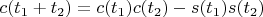 $c(t_1+t_2)=c(t_1)c(t_2)-s(t_1)s(t_2)$