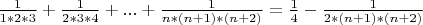 $\frac{1} {1*2*3}+\frac{1} {2*3*4}+...+\frac{1} {n*(n+1)*(n+2)}=\frac{1} {4}- \frac{1} {2*(n+1)*(n+2)}$