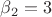 $\beta_2=3$
