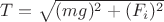 $T=\sqrt{(mg)^{2}+(F_{i})^{2}}$