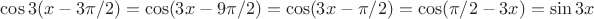 $\cos 3(x-3\pi/2)=\cos (3x-9\pi/2)=\cos (3x-\pi/2)=\cos (\pi/2-3x)=\sin 3x$