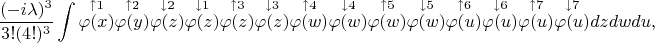 $$\frac{(-i\lambda)^3}{3!(4!)^3}\int\overset{\uparrow 1}{\varphi(x)}\overset{\uparrow 2}{\varphi(y)}\overset{\downarrow 2}{\varphi(z)}\overset{\downarrow 1}{\varphi(z)}\overset{\uparrow 3}{\varphi(z)}\overset{\downarrow 3}{\varphi(z)}\overset{\uparrow 4}{\varphi(w)}\overset{\downarrow 4}{\varphi(w)}\overset{\uparrow 5}{\varphi(w)}\overset{\downarrow 5}{\varphi(w)}\overset{\uparrow 6}{\varphi(u)}\overset{\downarrow 6}{\varphi(u)}\overset{\uparrow 7}{\varphi(u)}\overset{\downarrow 7}{\varphi(u)}dzdwdu,$$