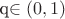 q\in(0,1)