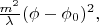 $\frac{m^2}{\lambda}(\phi-\phi_0)^2,$
