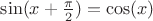 $\sin(x+ \frac{\pi}{2}) = \cos(x )$