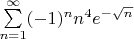 $\sum\limits_{n=1}^{\infty} (-1)^n n^4e^{-\sqrt{n}}$