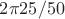 $2\pi 25/50$
