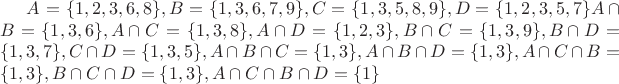 $A = \lbrace 1,2,3,6,8 \rbrace , B = \lbrace 1,3,6,7,9 \rbrace , C = \lbrace 1,3,5,8,9 \rbrace , D = \lbrace 1,2,3,5,7 \rbrace  A \cap B = \lbrace 1,3,6 \rbrace , A \cap C = \lbrace 1,3,8 \rbrace , A \cap D = \lbrace 1,2,3 \rbrace , B \cap C = \lbrace 1,3,9 \rbrace , B \cap D = \lbrace 1,3,7 \rbrace , C \cap D = \lbrace 1,3,5 \rbrace , A \cap B \cap C = \lbrace 1,3 \rbrace , A \cap B \cap D = \lbrace 1,3 \rbrace , A \cap C \cap B = \lbrace 1,3 \rbrace , B \cap C \cap D = \lbrace 1,3 \rbrace ,  A \cap C \cap B \cap D = \lbrace 1 \rbrace $