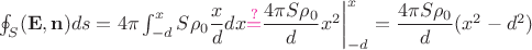 $\left.\oint_S (\mathbf{E}, \mathbf{n}) ds = 4\pi \int_{-d}^x S\rho_0\dfrac{x}{d}dx{\color{magenta}{\stackrel{?}{=}}} \dfrac{4\pi S\rho_0}{d}x^2\right\vert_{-d}^x=\dfrac{4\pi S\rho_0}{d}(x^2-d^2)$