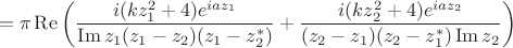 $$
=\pi\operatorname{Re}\left(\frac{ i(kz_1^2+4)e^{iaz_1}}{\operatorname{Im}z_1(z_1-z_2)(z_1-z_2^*)}
+\frac{ i(kz_2^2+4)e^{iaz_2}}{(z_2-z_1)(z_2-z_1^*)\operatorname{Im}z_2}
\right)
$$